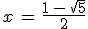 x\,=\,\frac{1\,-\,\sqrt{5}}{2}